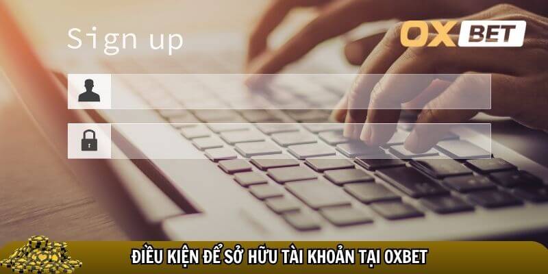 Đăng ký Oxbet - Đăng ký hôm nay, nhận quà liền tay Oxbet Người chơi cần đáp ứng điều kiện để đăng ký Oxbet