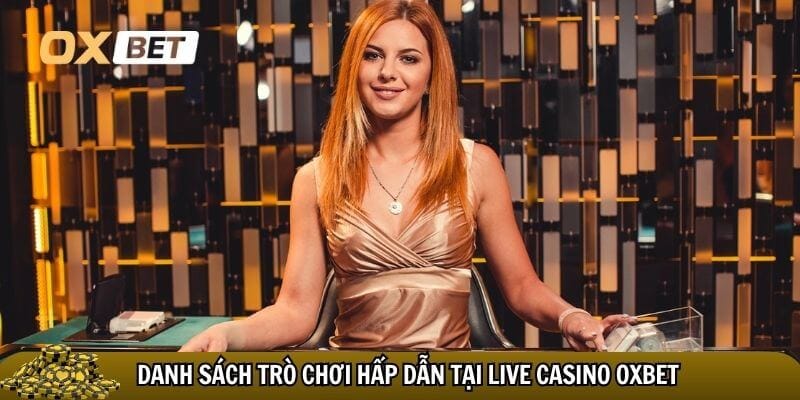 Kho game live casino Oxbet hấp dẫn nhất 2025