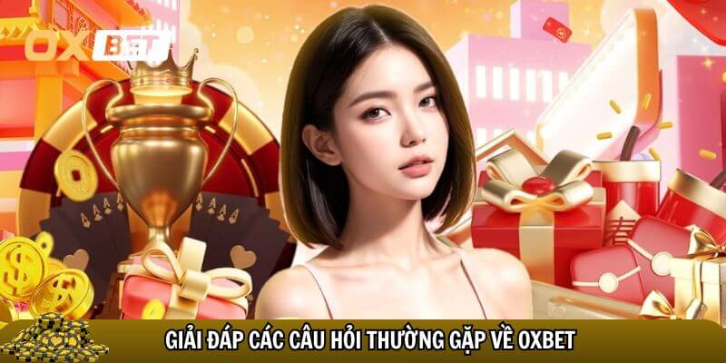 Những câu hỏi thường gặp về Oxbet