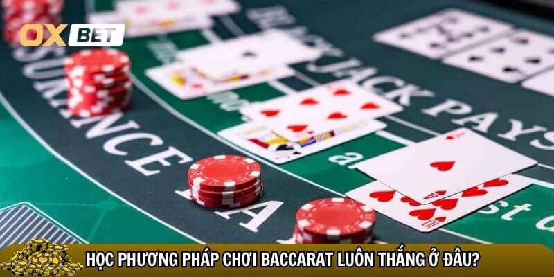 Học phương pháp chơi baccarat luôn thắng từ cao thủ